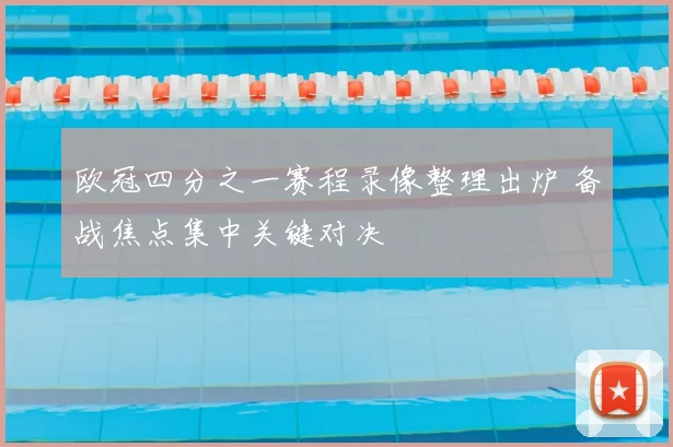 欧冠四分之一赛程录像整理出炉 备战焦点集中关键对决