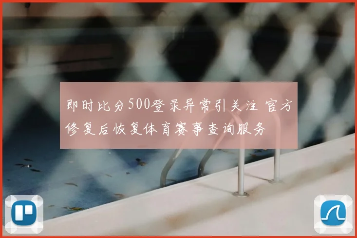 即时比分500登录异常引关注 官方修复后恢复体育赛事查询服务