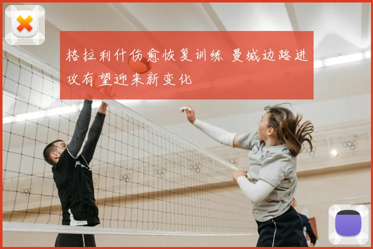 格拉利什伤愈恢复训练 曼城边路进攻有望迎来新变化