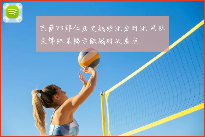 巴萨vs拜仁历史战绩比分对比 两队交锋纪录揭示欧战对决看点