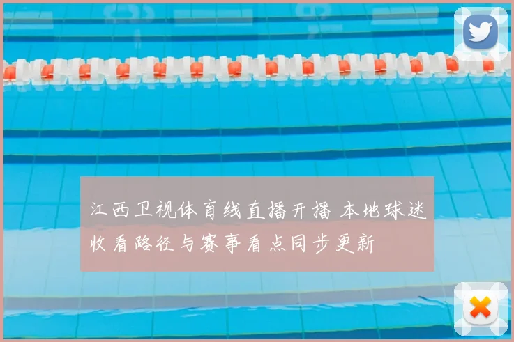 江西卫视体育线直播开播 本地球迷收看路径与赛事看点同步更新
