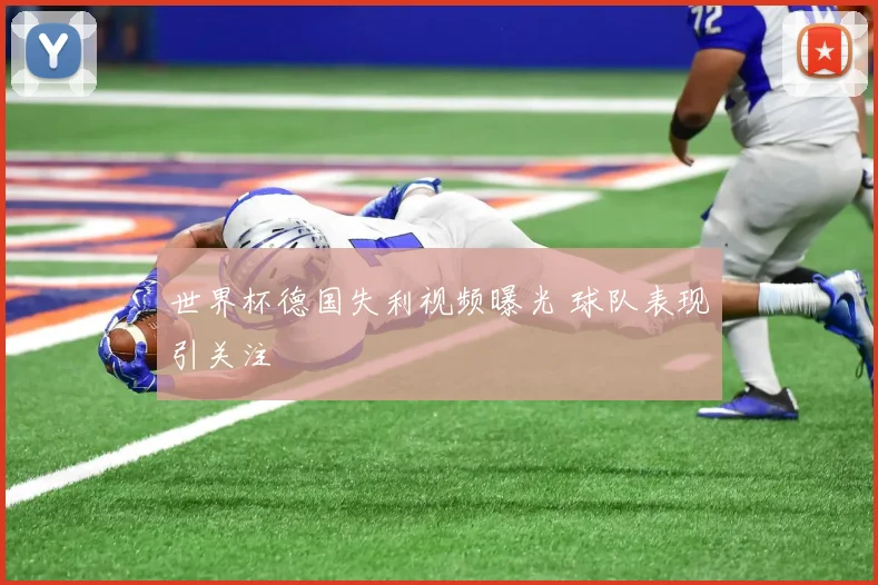 世界杯德国失利视频曝光 球队表现引关注