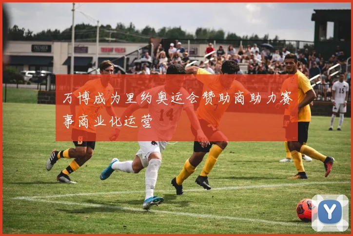 万博成为里约奥运会赞助商助力赛事商业化运营