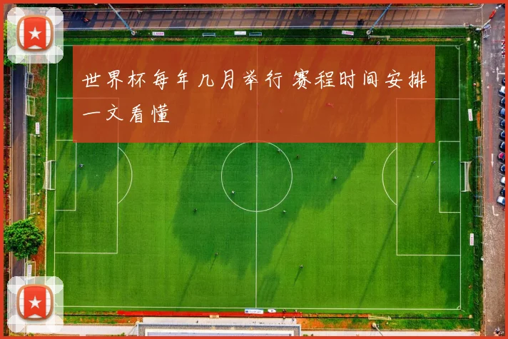 世界杯每年几月举行 赛程时间安排一文看懂