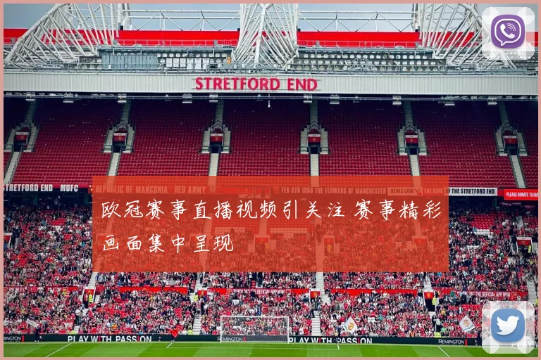 欧冠赛事直播视频引关注 赛事精彩画面集中呈现